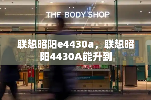 联想昭阳e4430a，联想昭阳4430A能升到