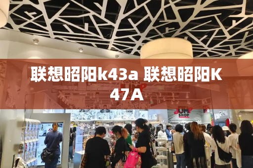 联想昭阳k43a 联想昭阳K47A