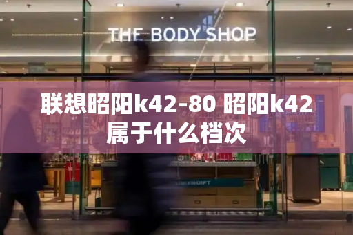 联想昭阳k42-80 昭阳k42属于什么档次