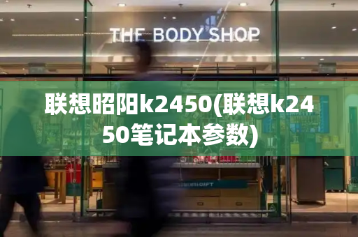 联想昭阳k2450(联想k2450笔记本参数)