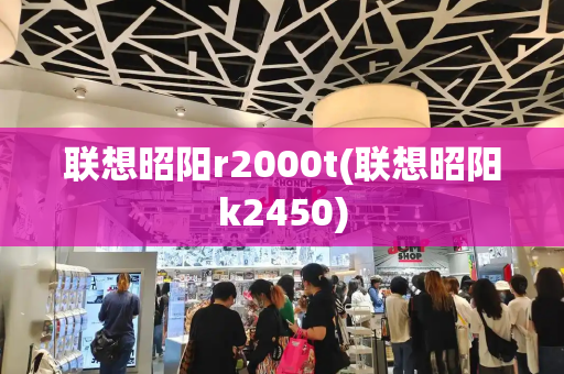 联想昭阳r2000t(联想昭阳k2450)