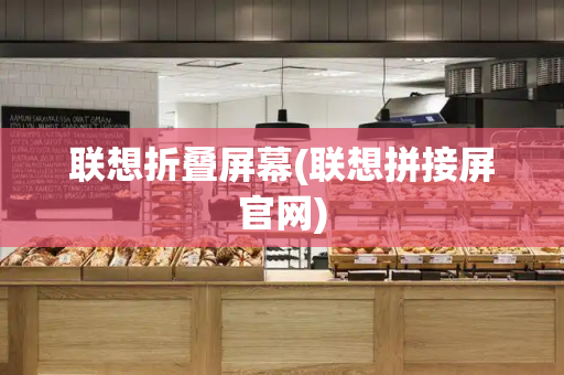 联想折叠屏幕(联想拼接屏官网)