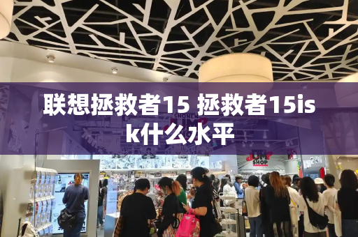联想拯救者15 拯救者15isk什么水平