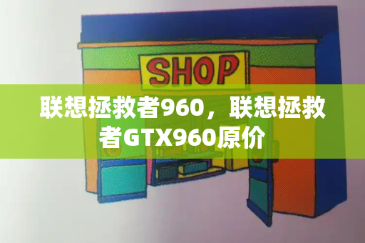 联想拯救者960，联想拯救者GTX960原价