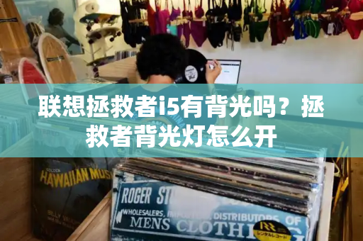 联想拯救者i5有背光吗？拯救者背光灯怎么开