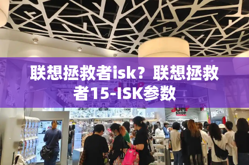 联想拯救者isk？联想拯救者15-ISK参数