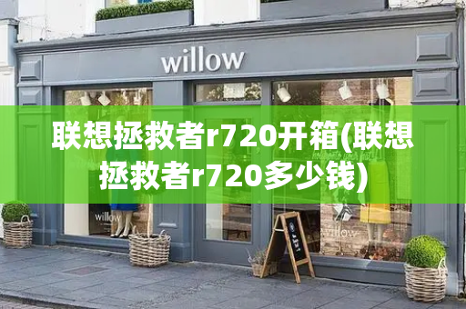 联想拯救者r720开箱(联想拯救者r720多少钱)-第1张图片-星选测评
