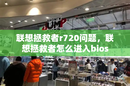 联想拯救者r720问题，联想拯救者怎么进入bios