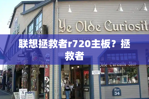 联想拯救者r720主板？拯救者-第1张图片-星选测评