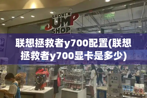 联想拯救者y700配置(联想拯救者y700显卡是多少)