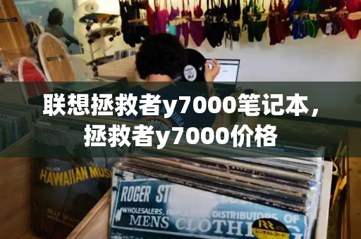 联想拯救者y7000笔记本，拯救者y7000价格