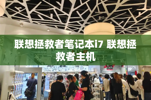 联想拯救者笔记本i7 联想拯救者主机