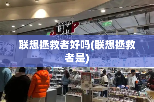 联想拯救者好吗(联想拯救者是)-第1张图片-星选测评