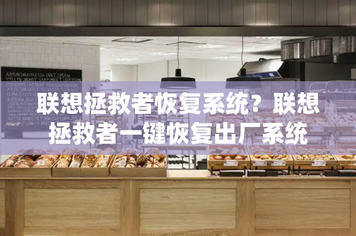 联想拯救者恢复系统？联想拯救者一键恢复出厂系统-第1张图片-星选测评