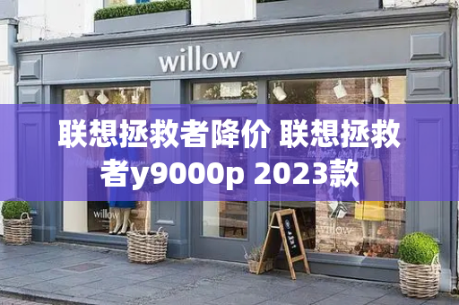 联想拯救者降价 联想拯救者y9000p 2023款