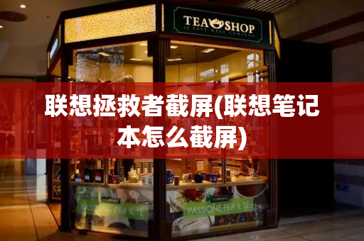 联想拯救者截屏(联想笔记本怎么截屏)-第1张图片-星选测评