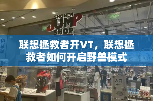 联想拯救者开VT，联想拯救者如何开启野兽模式-第1张图片-星选测评