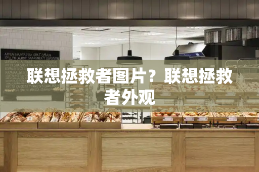 联想拯救者图片？联想拯救者外观