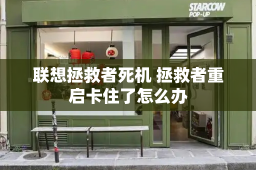 联想拯救者死机 拯救者重启卡住了怎么办