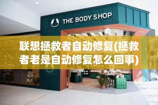 联想拯救者自动修复(拯救者老是自动修复怎么回事)