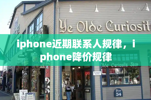 iphone近期联系人规律，iphone降价规律-第1张图片-星选测评