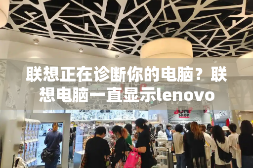 联想正在诊断你的电脑？联想电脑一直显示lenovo-第1张图片-星选测评