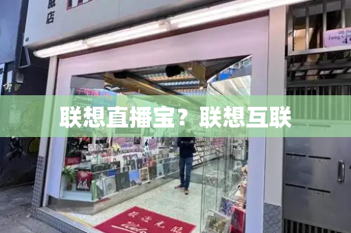 联想直播宝？联想互联-第1张图片-星选测评