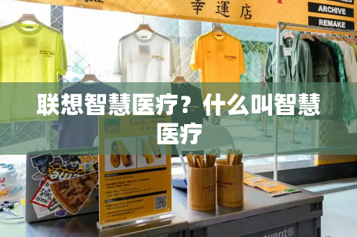 联想智慧医疗？什么叫智慧医疗