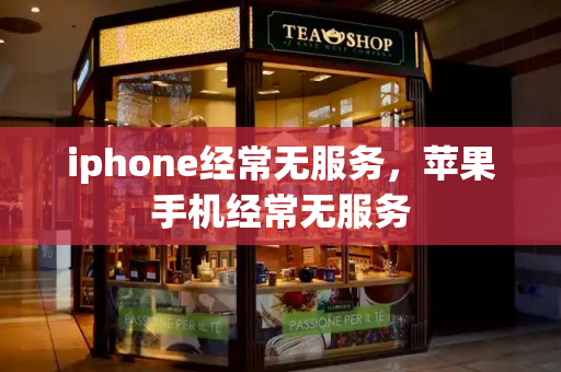 iphone经常无服务，苹果手机经常无服务