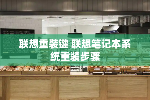 联想重装键 联想笔记本系统重装步骤-第1张图片-星选测评
