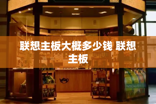 联想主板大概多少钱 联想主板