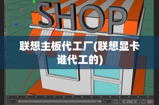 联想主板代工厂(联想显卡谁代工的)-第1张图片-星选测评