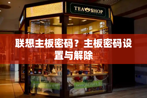 联想主板密码？主板密码设置与解除