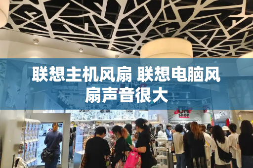 联想主机风扇 联想电脑风扇声音很大