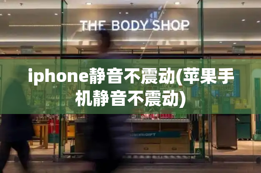 iphone静音不震动(苹果手机静音不震动)