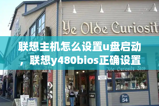 联想主机怎么设置u盘启动，联想y480bios正确设置-第1张图片-星选测评