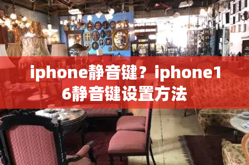 iphone静音键？iphone16静音键设置方法