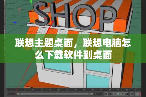 联想主题桌面，联想电脑怎么下载软件到桌面