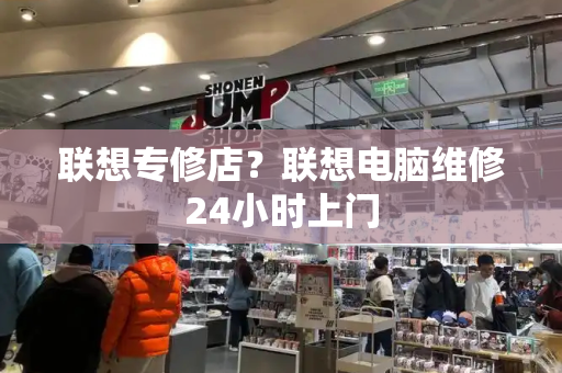 联想专修店？联想电脑维修24小时上门-第1张图片-星选测评