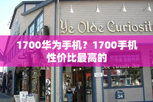 1700华为手机？1700手机性价比最高的-第1张图片-星选测评