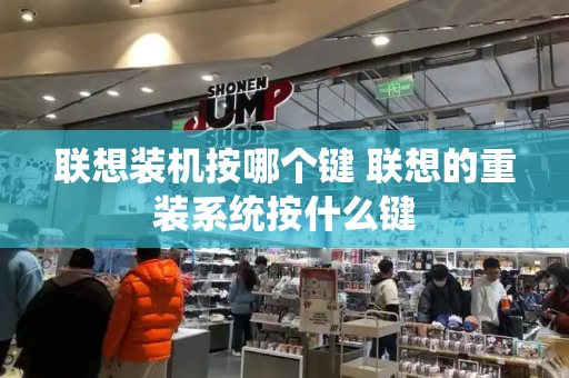 联想装机按哪个键 联想的重装系统按什么键-第1张图片-星选测评