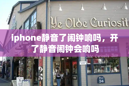 iphone静音了闹钟响吗，开了静音闹钟会响吗-第1张图片-星选测评