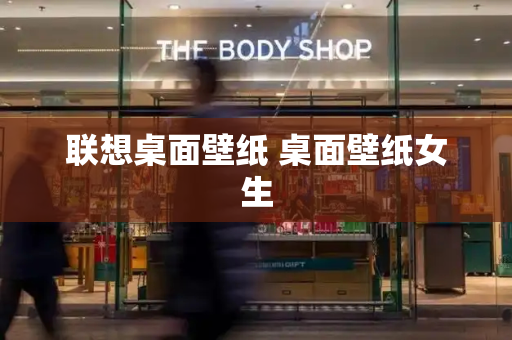 联想桌面壁纸 桌面壁纸女生-第1张图片-星选测评