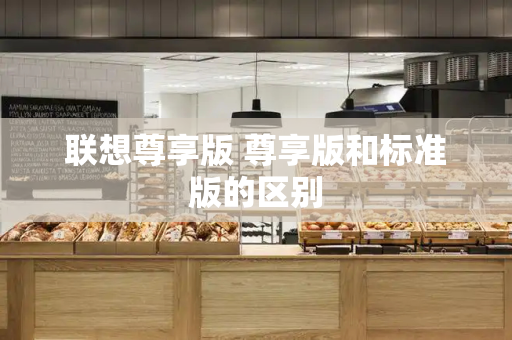 联想尊享版 尊享版和标准版的区别