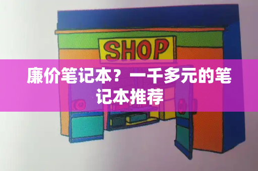 廉价笔记本？一千多元的笔记本推荐