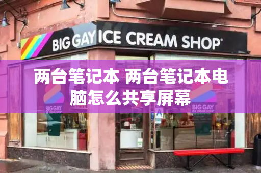 两台笔记本 两台笔记本电脑怎么共享屏幕-第1张图片-星选测评