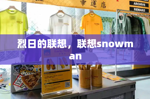 烈日的联想，联想snowman