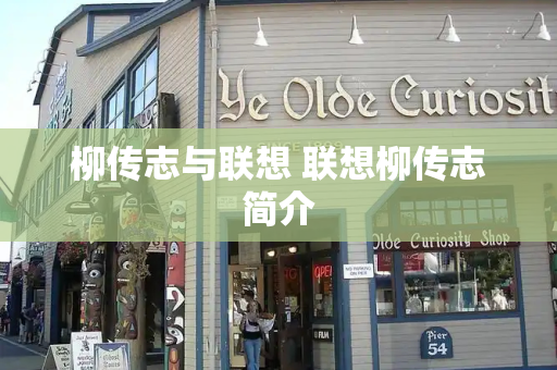 柳传志与联想 联想柳传志简介
