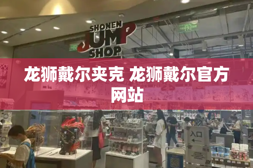 龙狮戴尔夹克 龙狮戴尔官方网站-第1张图片-星选测评