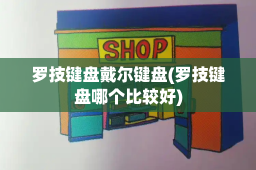 罗技键盘戴尔键盘(罗技键盘哪个比较好)-第1张图片-星选测评
